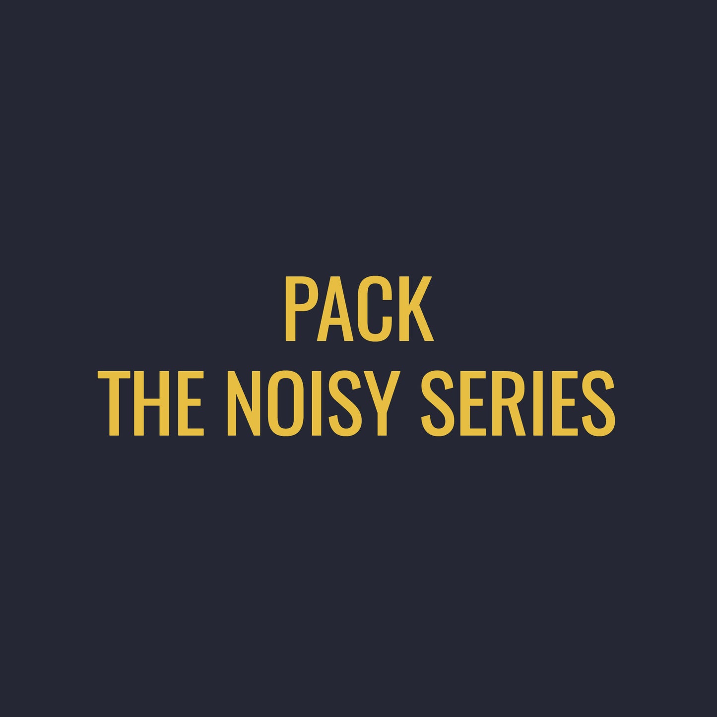 PACK THE NOISY SERIES