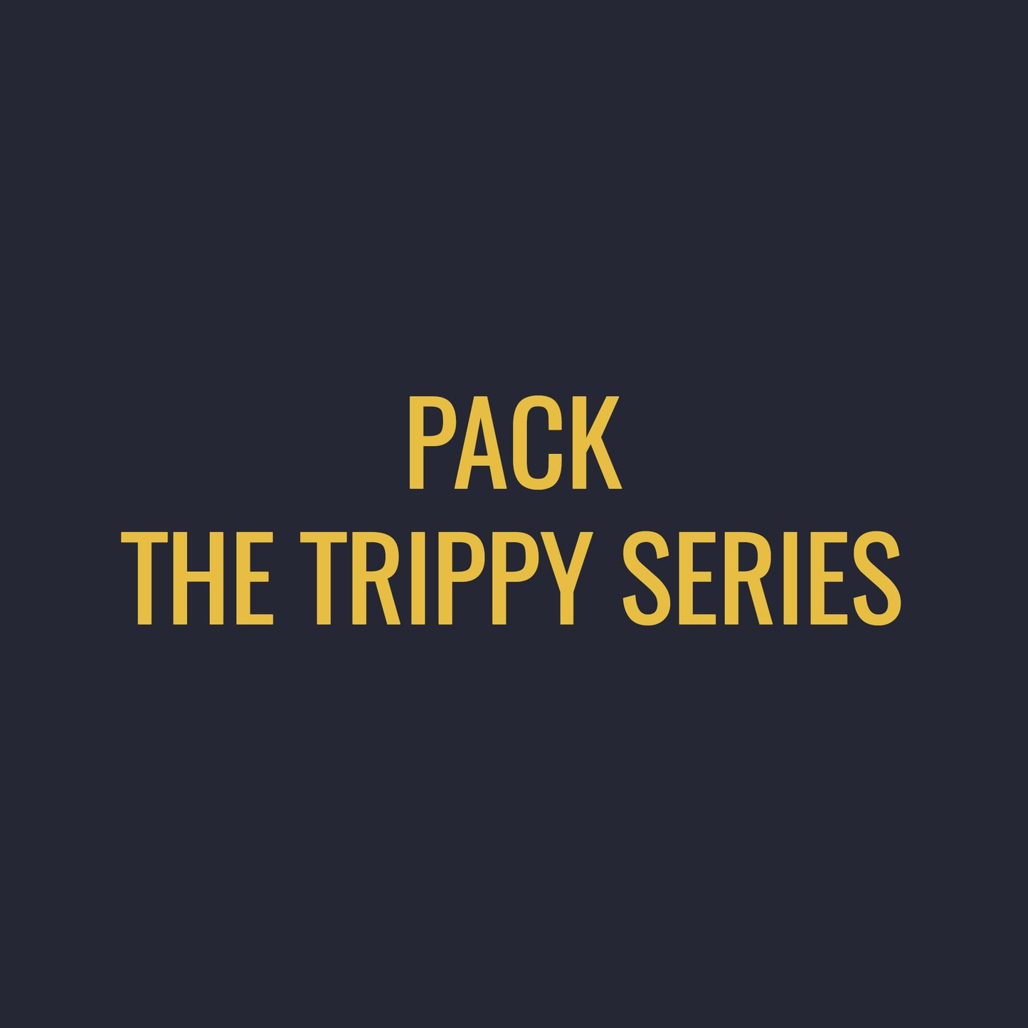 PACK THE TRIPPY SERIES